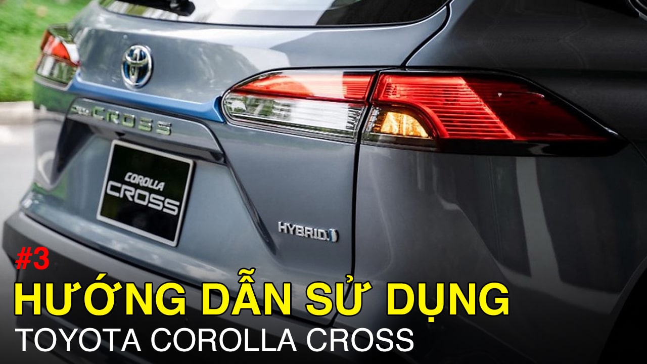 Hướng dẫn sử dụng tính năng Toyota Corolla Cross cơ bản (phần 3)