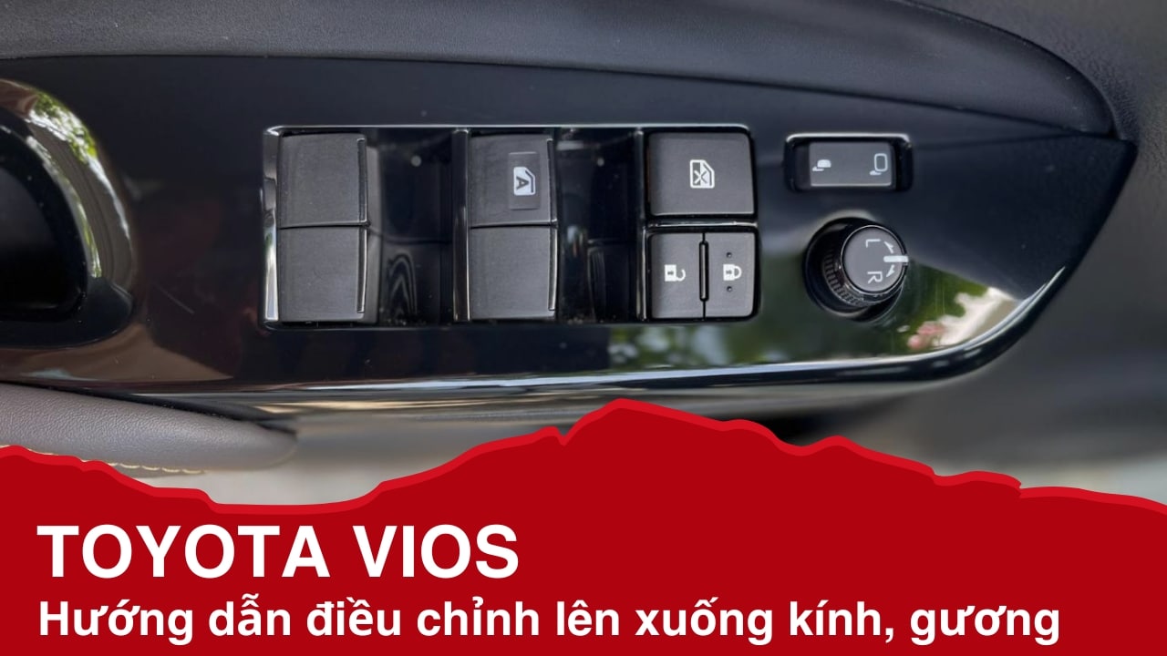 Hướng dẫn điều chỉnh lên xuống kính và chỉnh gương Toyota Vios