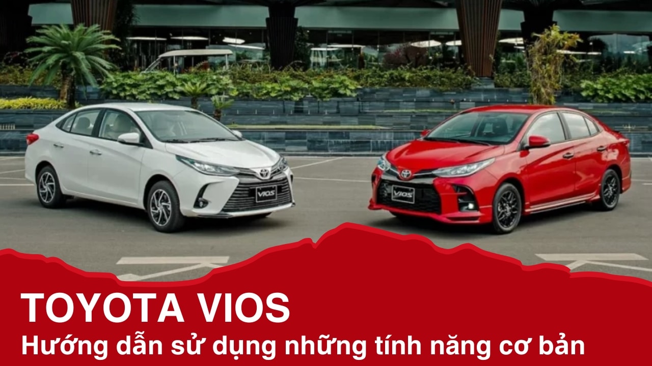Hướng dẫn sử dụng tính năng cơ bản nhất Toyota Vios