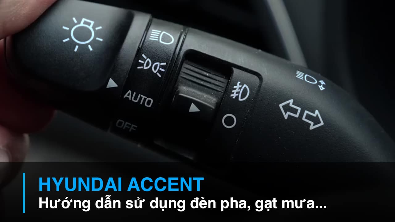 Hướng dẫn sử dụng các chức năng Hyundai Accent (phần 2)