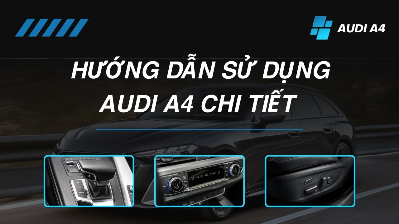 Hướng dẫn sử dụng Audi A4 chi tiết nhất 2025